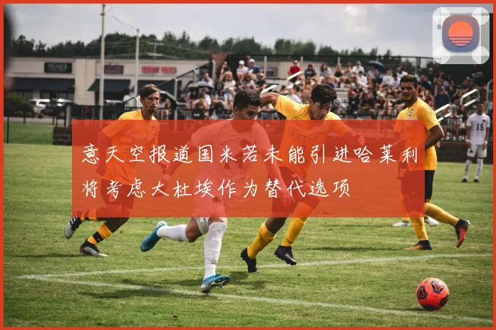 意天空报道国米若未能引进哈莱利将考虑大杜埃作为替代选项
