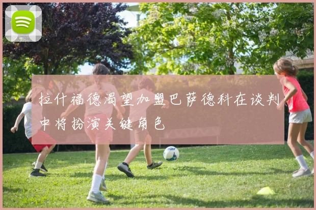 拉什福德渴望加盟巴萨德科在谈判中将扮演关键角色