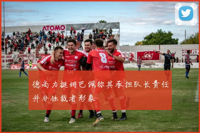 德尚力挺姆巴佩称其承担队长责任并非独裁者形象